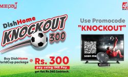 आइएमई पे को डिशहोम नकआउट तीन सय अफर सहुलियतमा वल्ड कप प्याकेज